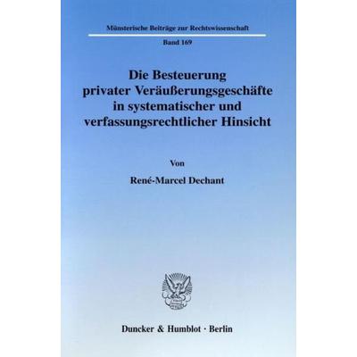 Die Besteuerung privater Veräußerungsgeschäfte in systematischer und verfassungsrechtlicher Hinsicht., Taschenbuch von René-Marcel Dechant, Duncker &
