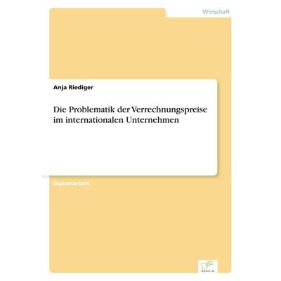 Die Problematik der Verrechnungspreise im internationalen Unternehmen, Taschenbuch von Anja Riediger, GRIN, 978-3-8386-0884-6