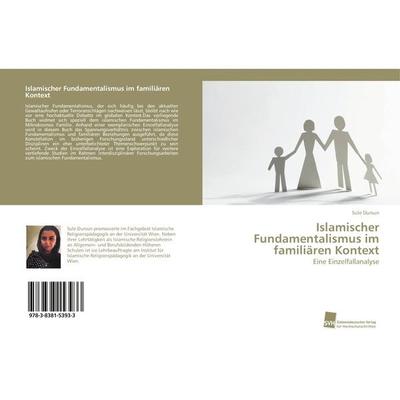 Islamischer Fundamentalismus im familiären Kontext, Taschenbuch von Sule Dursun, Südwestdeutscher Verlag für Hochschulschriften, 978-3-8381-5393-3
