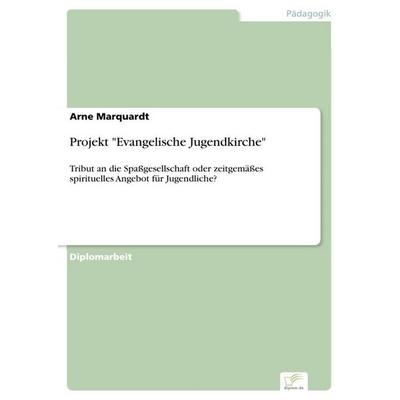 Projekt 'Evangelische Jugendkirche'; Taschenbuch von Arne Marquardt, GRIN, 978-3-8386-8790-2