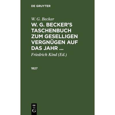 1827, Gebundene Ausgabe von W. G. Becker, De Gruyter, 978-3-11-266723-1