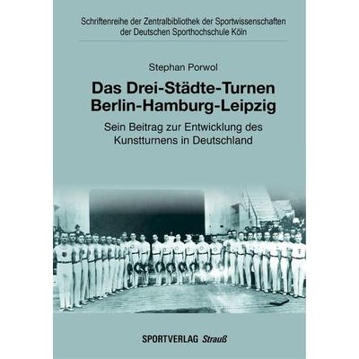 Das Drei-Städte-Turnen Berlin-Hamburg-Leipzig, Taschenbuch von Stephan Porwol, Sportverlag Strauß, 978-3-86884-158-9