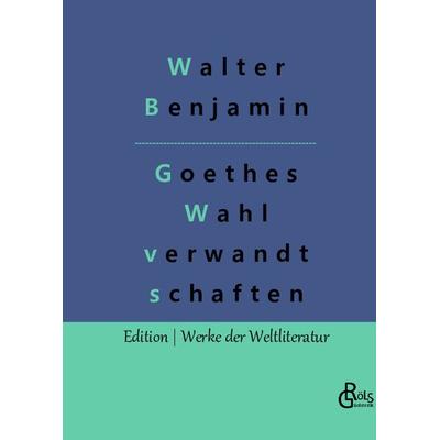 Goethes Wahlverwandtschaften, Gebundene Ausgabe von Walter Benjamin, Gröls Verlag, 978-3-96637-476-7