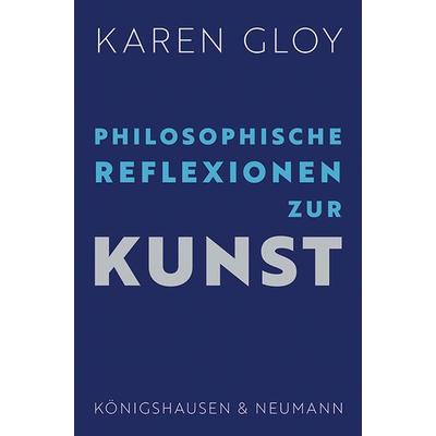 Philosophische Reflexionen zur Kunst, Taschenbuch von Karen Gloy, Königshausen u. Neumann, 978-3-8260-9402-6