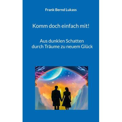 Komm doch einfach mit!, Taschenbuch von Frank Bernd Lukass, BoD – Books on Demand, 978-3-7693-0405-3