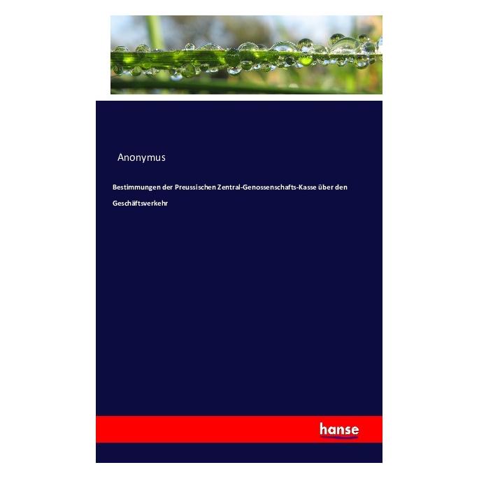 Hansebooks Bestimmungen der Preussischen Zentral-Genossenschafts-Kasse über den Geschäftsverkehr (Anonym) (55847836)