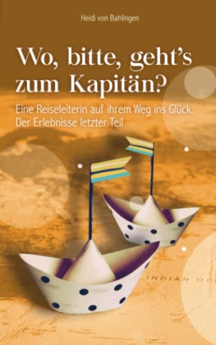 Heidi von Bahlingen - Wo, bitte, geht's zum Kapitän?: Eine Reiseleiterin auf ihrem Weg ins Glück. Der Erlebnisse letzter Teil - Preis vom 12.10.2026 11:37:12 h