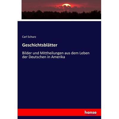 Geschichtsblätter, Taschenbuch von Carl Schurz, Hansebooks, 978-3-7436-3685-9