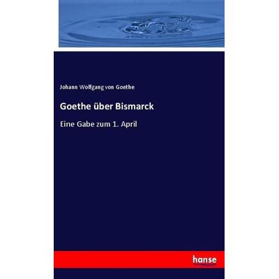 Goethe über Bismarck, Taschenbuch von Johann Wolfgang von Goethe, Hansebooks, 978-3-348-12128-6