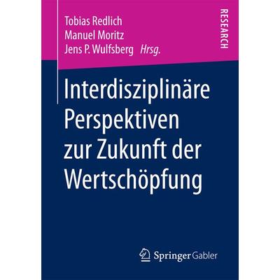 Interdisziplinäre Perspektiven zur Zukunft der Wertschöpfung, Taschenbuch von , Springer Fachmedien Wiesbaden GmbH, 978-3-658-20264-4