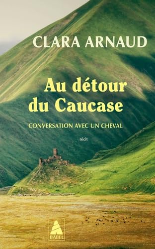Clara Arnaud - Au détour du Caucase : conversation avec un cheval : récit - Preis vom 11.10.2026 15:43:13 h
