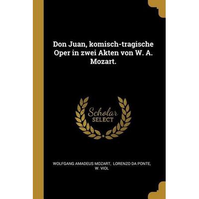 Don Juan, Komisch-Tragische Oper in Zwei Akten Von W. A. Mozart., Taschenbuch von Wolfgang Amadeus Mozart,W. Viol, Creative Media Partners, LLC,
