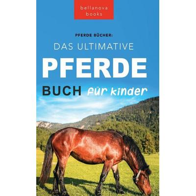 Pferde Das Ultimative Pferde Buch für Kinder, Gebundene Ausgabe von Jenny Kellett, Bellanova Books, 978-619-264-204-4