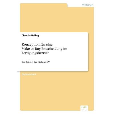 Konzeption für eine Make-or-Buy-Entscheidung im Fertigungsbereich, Taschenbuch von Claudia Helbig, GRIN, 978-3-8386-6515-3