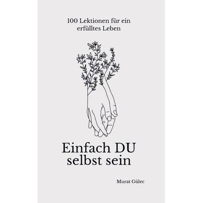 Einfach DU selbst sein - 100 Lektionen für ein erfülltes Leben, Taschenbuch von Murat Gülec, Bookmundo, 978-94-038-6340-5