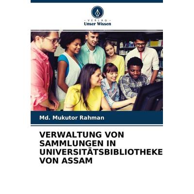 Verwaltung von Sammlungen in Universitätsbibliotheken von Assam, Taschenbuch von Md. Mukutor Rahman, Verlag Unser Wissen, 978-620-3-95686-3