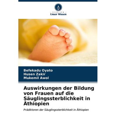 Auswirkungen der Bildung von Frauen auf die Säuglingssterblichkeit in Äthiopien, Taschenbuch von Befekadu Oyato,Husen Zakir,Mukemil Awol, Verlag Unser