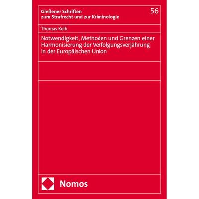Notwendigkeit, Methoden und Grenzen einer Harmonisierung der Verfolgungsverjährung in der Europäischen Union, Taschenbuch von Thomas Kolb, Nomos,