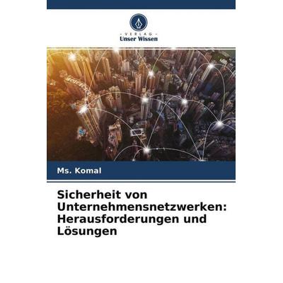 Sicherheit von Unternehmensnetzwerken: Herausforderungen und Lösungen, Taschenbuch von Ms. Komal, Verlag Unser Wissen, 978-620-4-61273-7
