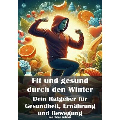 Fit und gesund durch den Winter I Dein Ratgeber für Gesundheit, Ernährung und Bewegung, Taschenbuch von Viktor Sterling, Epubli, 978-3-565-01219-0