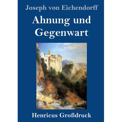 Ahnung und Gegenwart (Großdruck), Gebundene Ausgabe von Joseph Eichendorff, BoD - Books on Demand, 978-3-8478-4598-0