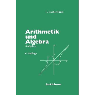 Arithmetik und Algebra, Taschenbuch von L. Locher-Ernst, Springer Basel, 978-3-7643-2451-3