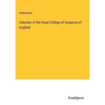 Calendar of the Royal College of Surgeons of England, Gebundene Ausgabe von Anonymous, Anatiposi Verlag, 978-3-382-19251-8
