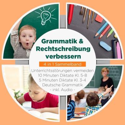 Grammatik & Rechtschreibung verbessern - 4 in 1 Sammelband: 10 Minuten Diktate Kl. 5-8 | 5 Minuten Diktate Kl. 3-4 | Deutsche Grammatik |