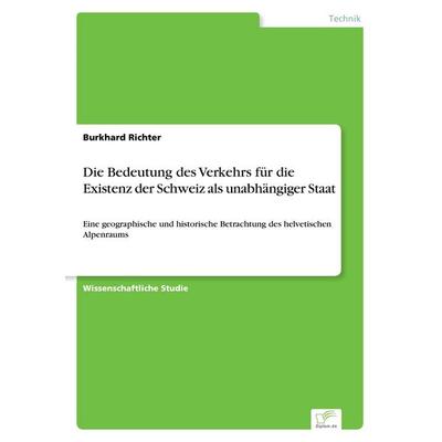 Die Bedeutung des Verkehrs für die Existenz der Schweiz als unabhängiger Staat, Taschenbuch von Burkhard Richter, GRIN, 978-3-8386-5277-1