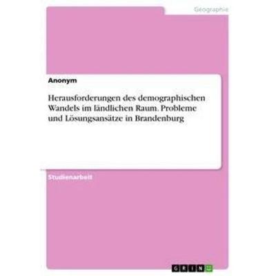 Herausforderungen des demographischen Wandels im ländlichen Raum. Probleme und Lösungsansätze in Brandenburg, Taschenbuch von Anonym, GRIN,