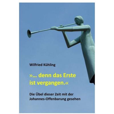»… denn das Erste ist vergangen.«, Taschenbuch von Wilfried Kühling, Tredition, 978-3-347-05309-0