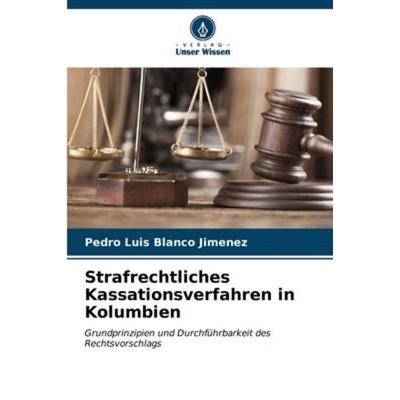 Strafrechtliches Kassationsverfahren in Kolumbien, Taschenbuch von Pedro Luis Blanco Jimenez, Verlag Unser Wissen, 978-620-6-58437-7