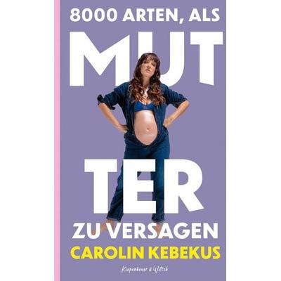 8000 Arten, als Mutter zu versagen, Gebundene Ausgabe von Carolin Kebekus, Kiepenheuer & Witsch, 978-3-462-00916-3