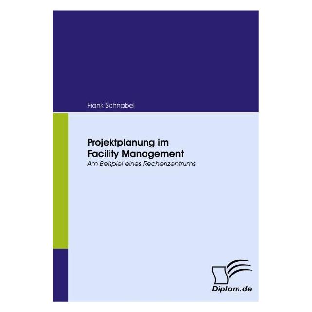 Diplomica Projektplanung im Facility Management (Deutsch, Softcover, Frank Schnabel) (7428949)