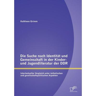 Die Suche nach Identität und Gemeinschaft in der Kinder- und Jugendliteratur der DDR: Intertextueller Vergleich unter ästhetischen und