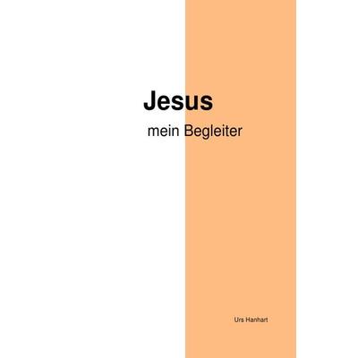Jesus mein Begleiter, Taschenbuch von Urs Hanhart, Epubli, 978-3-7485-7748-5