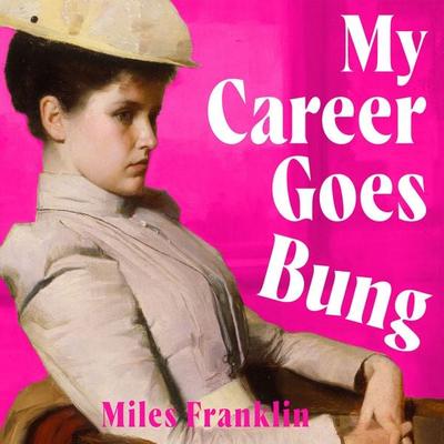 My Career Goes Bung - Miles Franklin, Audio, 9781399185073