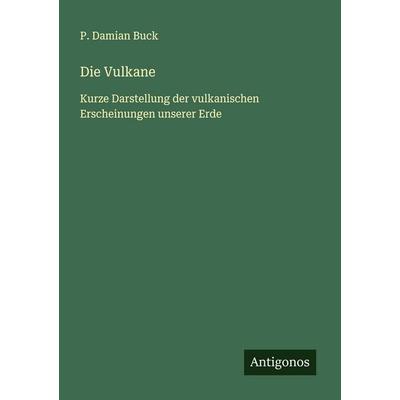 Die Vulkane, Taschenbuch von P. Damian Buck, Antigonos Verlag, 978-3-563-41422-4