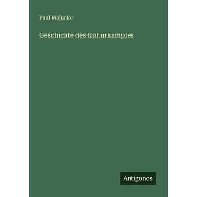 Geschichte des Kulturkampfes, Taschenbuch von Paul Majunke, Antigonos Verlag, 978-3-563-41598-6