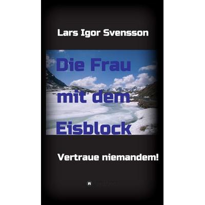 Die Frau mit dem Eisblock, Gebundene Ausgabe von Lars Igor Svensson, Tredition, 978-3-7439-7941-3