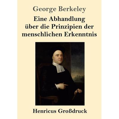 Eine Abhandlung über die Prinzipien der menschlichen Erkenntnis (Großdruck), Taschenbuch von George Berkeley, BoD - Books on Demand, 978-3-8478-4707-6