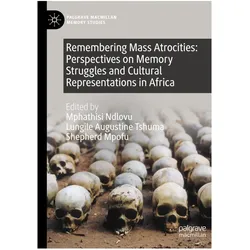Remembering Mass Atrocities: Perspectives on Memory Struggles and Cultural Representations in Africa, Fachbücher von Shepherd Mpofu, Lungile Augustine Tshuma, Mphathisi Ndlovu