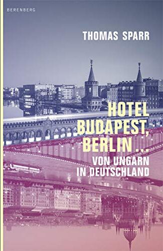 Thomas Sparr - Hotel Budapest, Berlin …: Von Ungarn in Deutschland - Preis vom 02.10.2026 23:42:20 h