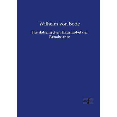 Die italienischen Hausmöbel der Renaissance, Taschenbuch von Wilhelm Bode, Vero Verlag, 978-3-7372-0868-0