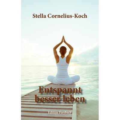 Entspannt besser leben, Taschenbuch von Stella Cornelius-Koch, Edition Forsbach, 978-3-95904-131-7