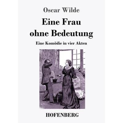 Eine Frau ohne Bedeutung, Taschenbuch von Oscar Wilde, Henricus - Edition Deutsche Klassik, 978-3-7437-4699-2