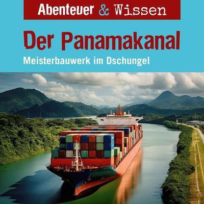Abenteuer & Wissen, Der Panamakanal - Meisterbauwerk im Dschungel - Robert Steudtner, Audio, 9783961024476