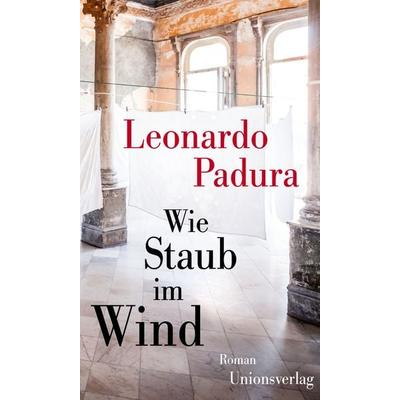 Wie Staub im Wind, Gebundene Ausgabe von Leonardo Padura, Unionsverlag