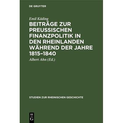 Beiträge zur preussischen Finanzpolitik in den Rheinlanden während der Jahre 1815-1840, Gebundene Ausgabe von Emil Käding, De Gruyter Mouton,