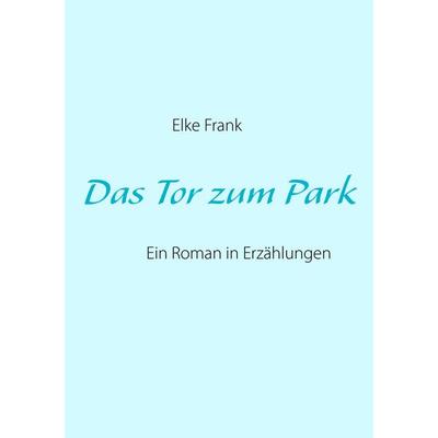 Das Tor zum Park, Taschenbuch von Elke Frank, BoD – Books on Demand, 978-3-7322-8276-0